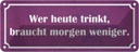 Blechschild 10x27 cm wer heute trinkt morgen weniger Spruch Zitat