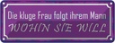 Blechschild 10x27 cm kluge Frau folgt ihrem Mann Männer Frauen Spruch Zitat