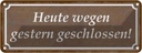 Blechschild 10x27 cm Heute wegen gestern geschlossen Spruch Zitat