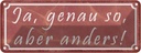 Blechschild 10x27 cm Ja genau so aber anders Dekoration Spruch Zitat