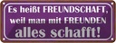 Blechschild 10x27 cm es heißt Freundschaft weil man Dekoration Spruch Zitat