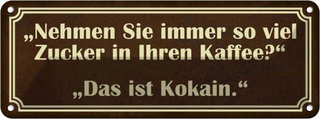Blechschild 10x27 cm viel Zucker in Kaffee ist Kokain Spruch Zitat