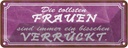Blechschild 10x27 cm die tollsten Frauen verrückt Männer Spruch Zitat