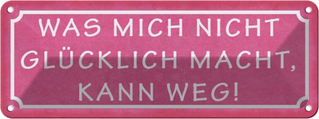 Blechschild 10x27 cm was nicht glücklich macht weg Dekoration Spruch Zitat