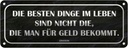 Blechschild 10x27 cm die besten Dinge nicht für Geld Spruch Zitat