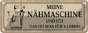 Blechschild 10x27 cm meine Nähmaschine und ich Spruch Zitat