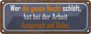 Blechschild 10x27 cm wer ganze Nacht schläft Arbeit Dekoration Spruch Zitat