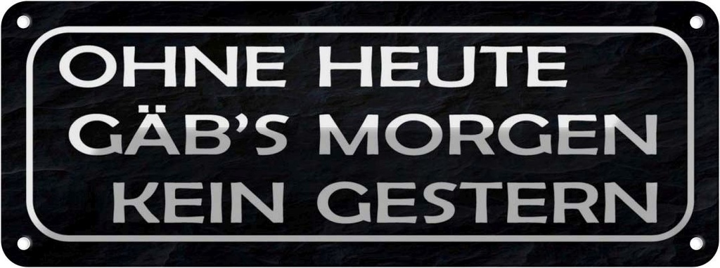 Blechschild 10x27 cm ohne heute Morgen kein Gestern Dekoration Spruch Zitat