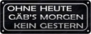 Blechschild 10x27 cm ohne heute Morgen kein Gestern Dekoration Spruch Zitat