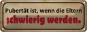 Blechschild 10x27 cm Pubertät wenn Eltern schwierig Spruch Zitat