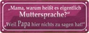 Blechschild 10x27 cm Muttersprache Papa nichts sagen Spruch Zitat