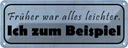 Blechschild 10x27 cm früher leichter ich zum Beispiel Spruch Zitat