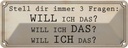 Blechschild 10x27 cm stell 3 Fragen Will ICH DAS Dekoration Spruch Zitat
