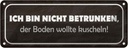 Blechschild 10x27 cm bin nicht betrunken Boden wollte Spruch Zitat