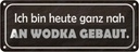 Blechschild 10x27 cm heute ganz nah an Wodka gebaut Essen Trinken