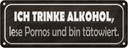 Blechschild 10x27 cm ich trinke Alkohol lese Pornos Dekoration Spruch Zitat