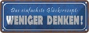Blechschild 10x27 cm das Glücksrezept weniger denken Spruch Zitat