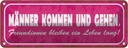 Blechschild 10x27 cm Männer kommen gehen Freundinnen Spruch Zitat