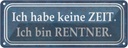 Blechschild 10x27 cm ich habe keine Zeit bin Rentner Spruch Zitat