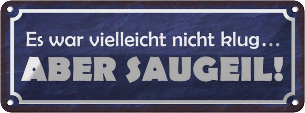 Blechschild 10x27 cm es war nicht klug aber saugeil Dekoration Spruch Zitat