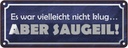 Blechschild 10x27 cm es war nicht klug aber saugeil Dekoration Spruch Zitat