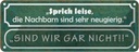 Blechschild 10x27 cm sprich leise Nachbarn neugerig Dekoration Spruch Zitat