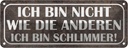 Blechschild 10x27 cm bin nicht wie andere schlimmer Spruch Zitat