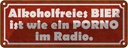 Blechschild 10x27 cm alkoholfreies Bier wie Porno im