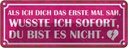 Blechschild 10x27 cm als ich dich das erste Mal sah Spruch Zitat
