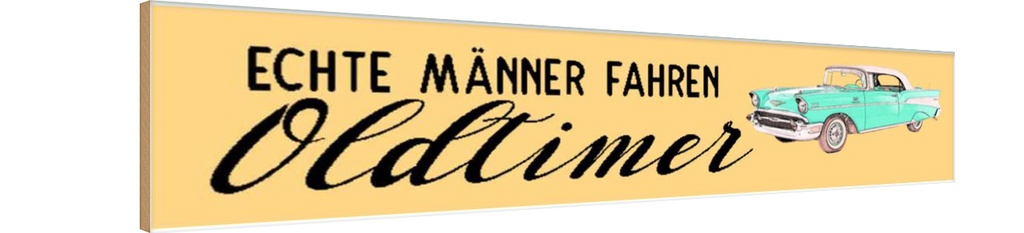 Holzschild 10x46 cm echte Männer fahren Oldtimer Frauen