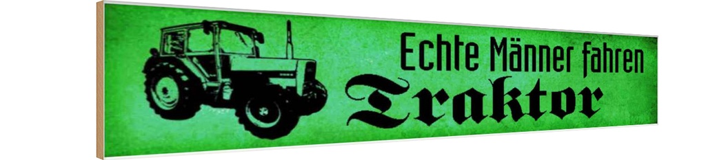 Holzschild 10x46 cm echte Männer fahren Traktor grün Spruch Zitat