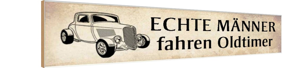 Holzschild 10x46 cm echte Männer fahren Oldtimer Frauen