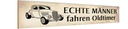 Holzschild 10x46 cm echte Männer fahren Oldtimer Frauen