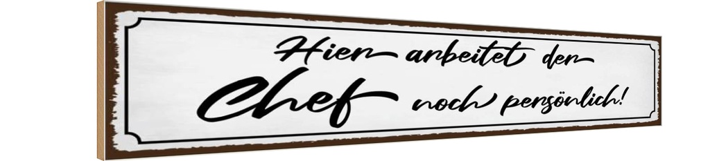 Holzschild 10x46 cm hier arbeitet der Chef noch Beruf Arbeit