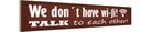 Holzschild 10x46 cm we don´t have wi-fi talk each other Spruch Zitat