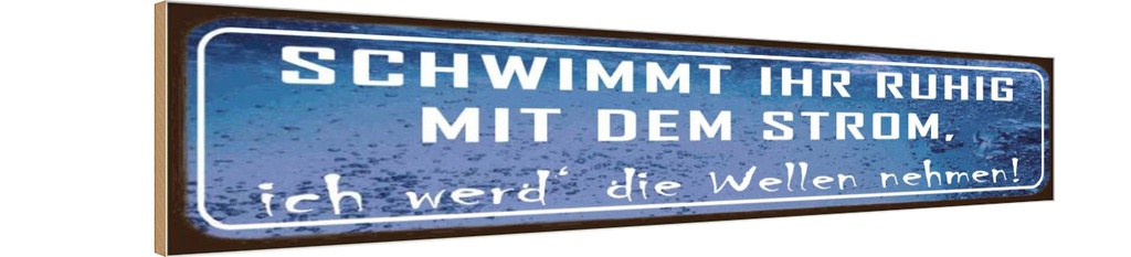 Holzschild 10x46 cm schwimmt ruhig mit dem Strom Spruch Zitat
