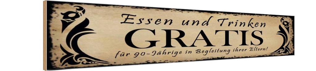 Holzschild 10x46 cm Essen gratis für 90-Jährige Trinken