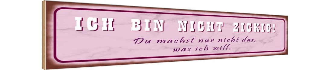 Holzschild 10x46 cm ich bin nicht zickig du machst Dekoration
