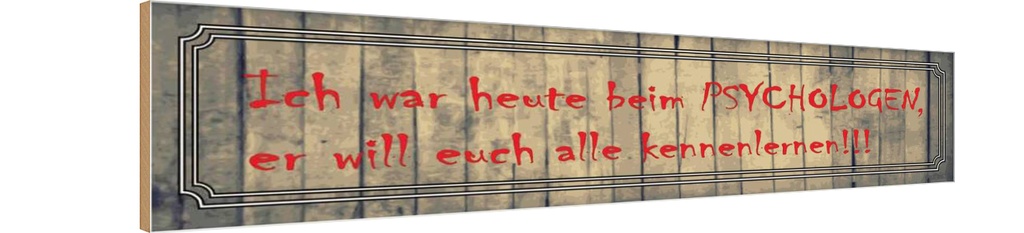 Holzschild 10x46 cm ich war heute beim Psychologen Dekoration