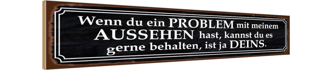 Holzschild 10x46 cm du Problem mit meinem Aussehen Dekoration