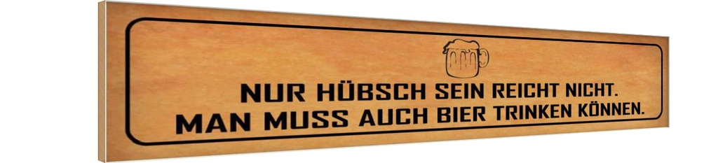 Holzschild 10x46 cm hübsch sein reicht nicht Bier Spruch Zitat