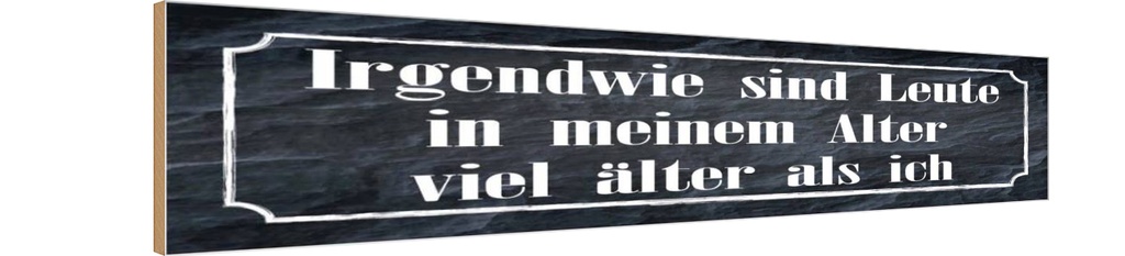 Holzschild 10x46 cm Leute in meinem Alter viel Spruch Zitat
