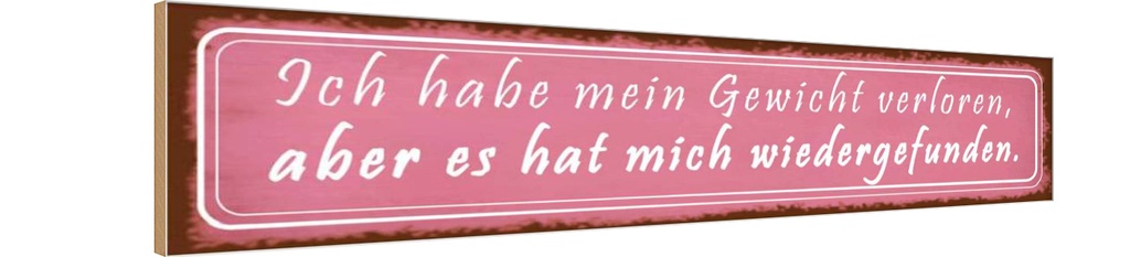 Holzschild 10x46 cm Gewicht hat mich wiedergefunden Spruch Zitat
