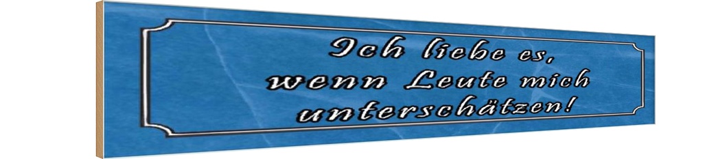 Holzschild 10x46 cm liebe wenn mich unterschätzen Spruch Zitat