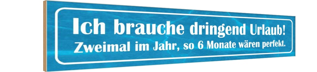 Holzschild 10x46 cm ich brauche dringend Urlaub Spruch Zitat