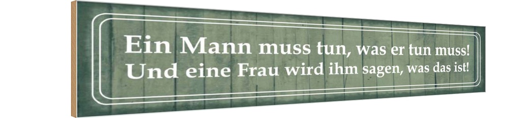 Holzschild 10x46 cm ein Mann muss tun Frau ihm sagen Spruch Zitat