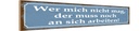 Holzschild 10x46 cm wer mich nicht mag der muss an Spruch Zitat