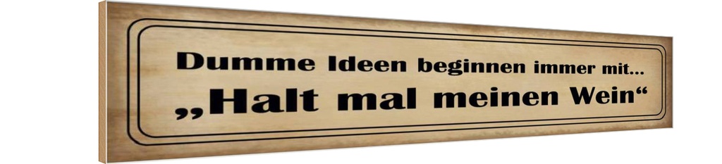 Holzschild 10x46 cm Dumme Ideen mit halt meinen Wein Spruch Zitat