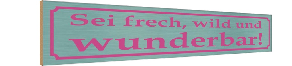 Holzschild 10x46 cm sei frech wild und wunderbar Spruch Zitat