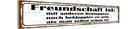Holzschild 10x46 cm Freundschaft ist noch bekloppter Spruch Zitat